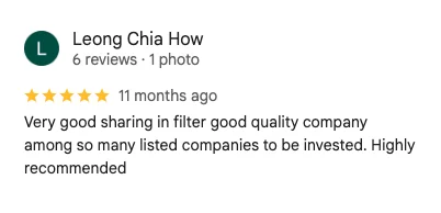 5-star Google review by Leong Chia How: Very good sharing in filtering good quality companies among so many listed companies to be invested. Highly recommended.